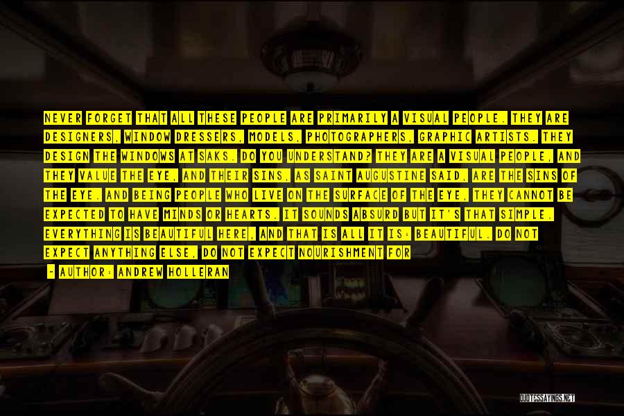 Andrew Holleran Quotes: Never Forget That All These People Are Primarily A Visual People. They Are Designers, Window Dressers, Models, Photographers, Graphic Artists.