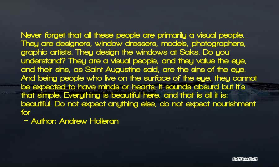 Andrew Holleran Quotes: Never Forget That All These People Are Primarily A Visual People. They Are Designers, Window Dressers, Models, Photographers, Graphic Artists.