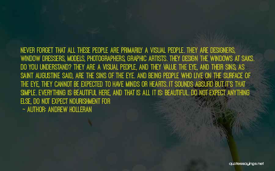 Andrew Holleran Quotes: Never Forget That All These People Are Primarily A Visual People. They Are Designers, Window Dressers, Models, Photographers, Graphic Artists.