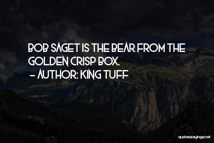 King Tuff Quotes: Bob Saget Is The Bear From The Golden Crisp Box.