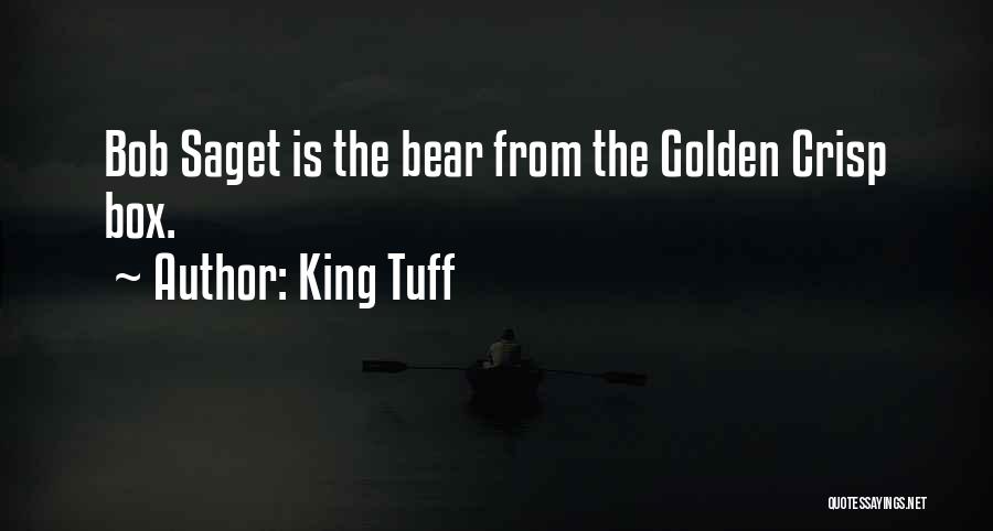 King Tuff Quotes: Bob Saget Is The Bear From The Golden Crisp Box.