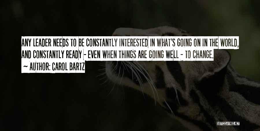 Carol Bartz Quotes: Any Leader Needs To Be Constantly Interested In What's Going On In The World, And Constantly Ready - Even When