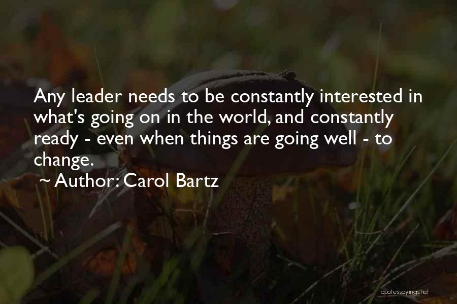 Carol Bartz Quotes: Any Leader Needs To Be Constantly Interested In What's Going On In The World, And Constantly Ready - Even When