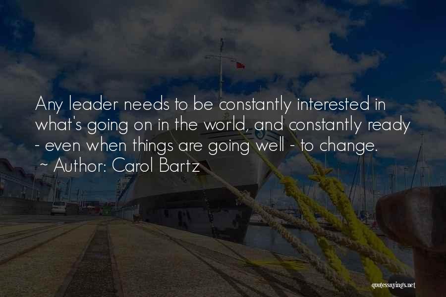Carol Bartz Quotes: Any Leader Needs To Be Constantly Interested In What's Going On In The World, And Constantly Ready - Even When