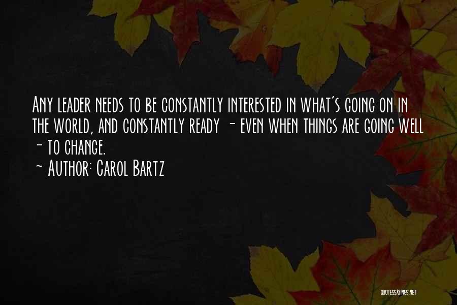 Carol Bartz Quotes: Any Leader Needs To Be Constantly Interested In What's Going On In The World, And Constantly Ready - Even When