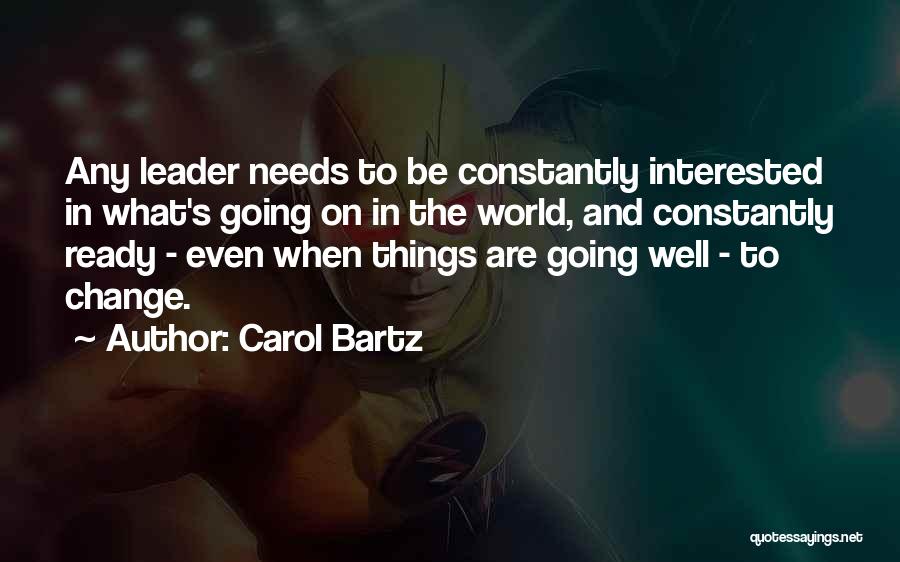 Carol Bartz Quotes: Any Leader Needs To Be Constantly Interested In What's Going On In The World, And Constantly Ready - Even When