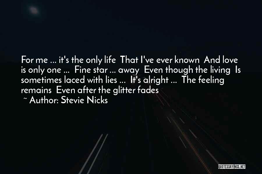 Stevie Nicks Quotes: For Me ... It's The Only Life That I've Ever Known And Love Is Only One ... Fine Star ...