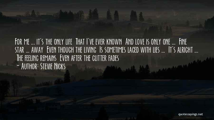 Stevie Nicks Quotes: For Me ... It's The Only Life That I've Ever Known And Love Is Only One ... Fine Star ...