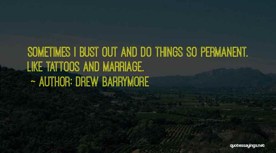 Drew Barrymore Quotes: Sometimes I Bust Out And Do Things So Permanent. Like Tattoos And Marriage.