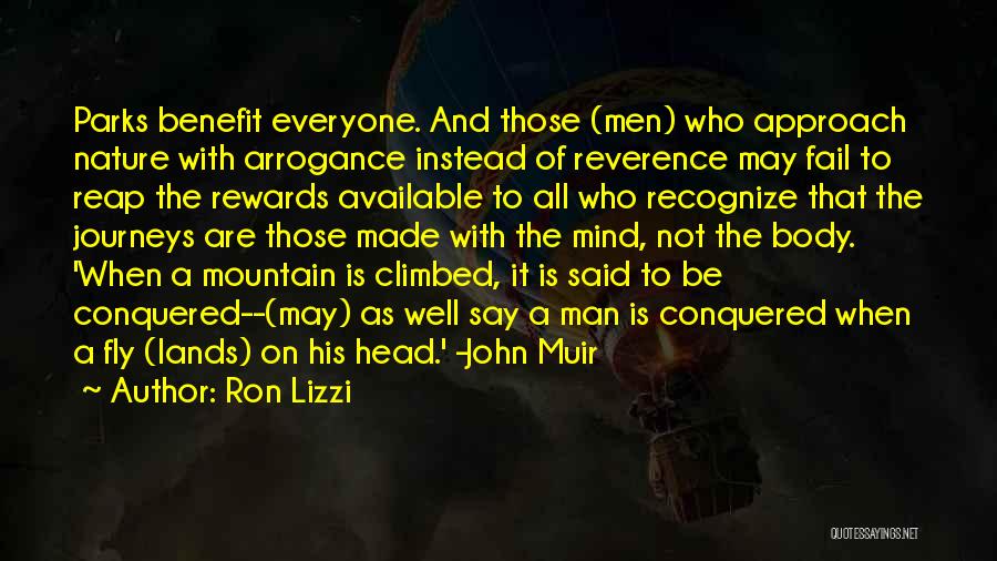 Ron Lizzi Quotes: Parks Benefit Everyone. And Those (men) Who Approach Nature With Arrogance Instead Of Reverence May Fail To Reap The Rewards