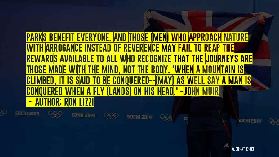 Ron Lizzi Quotes: Parks Benefit Everyone. And Those (men) Who Approach Nature With Arrogance Instead Of Reverence May Fail To Reap The Rewards