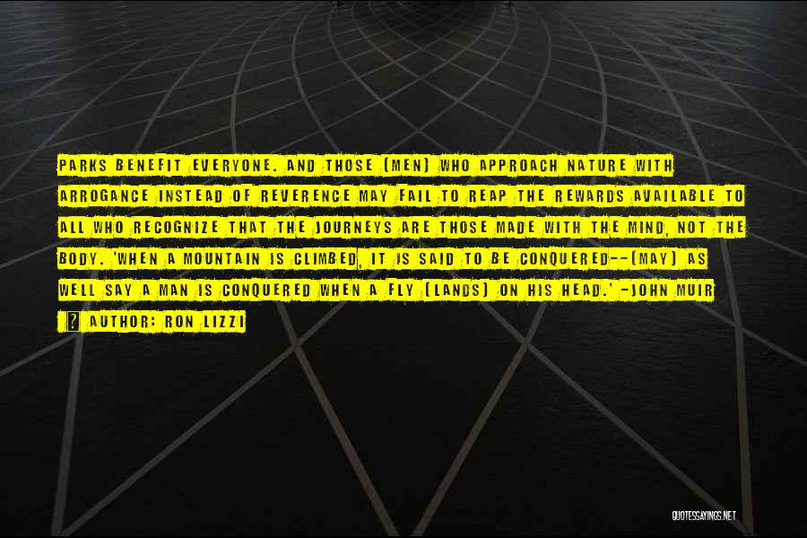 Ron Lizzi Quotes: Parks Benefit Everyone. And Those (men) Who Approach Nature With Arrogance Instead Of Reverence May Fail To Reap The Rewards