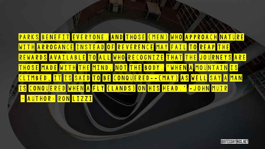 Ron Lizzi Quotes: Parks Benefit Everyone. And Those (men) Who Approach Nature With Arrogance Instead Of Reverence May Fail To Reap The Rewards
