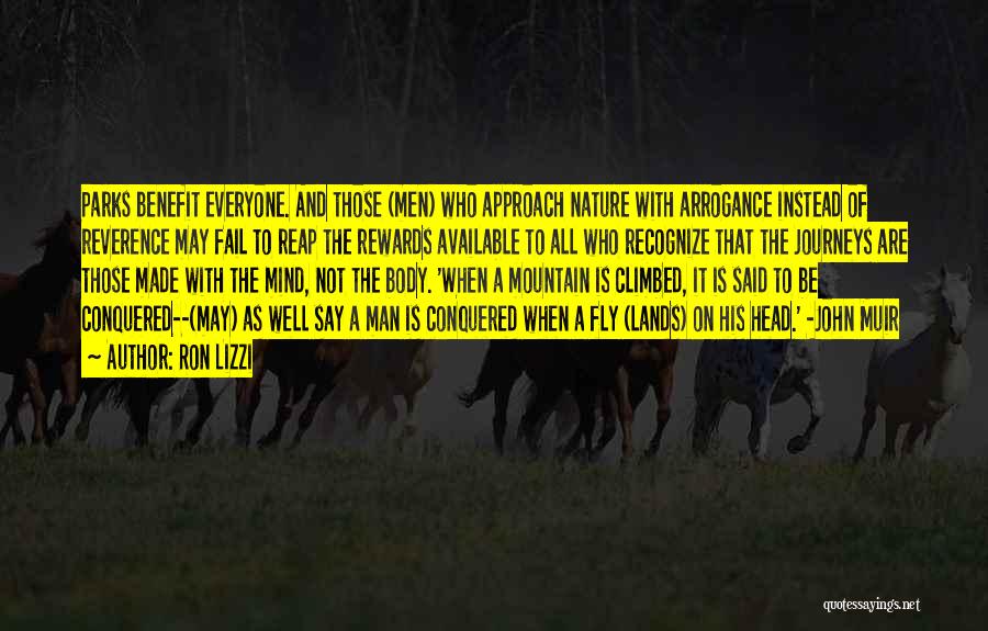 Ron Lizzi Quotes: Parks Benefit Everyone. And Those (men) Who Approach Nature With Arrogance Instead Of Reverence May Fail To Reap The Rewards