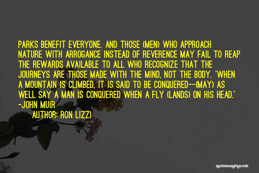 Ron Lizzi Quotes: Parks Benefit Everyone. And Those (men) Who Approach Nature With Arrogance Instead Of Reverence May Fail To Reap The Rewards