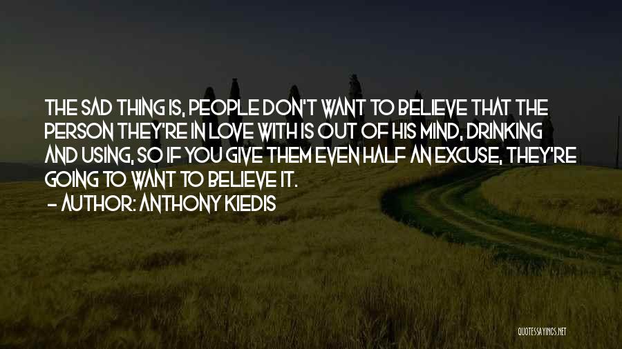 Anthony Kiedis Quotes: The Sad Thing Is, People Don't Want To Believe That The Person They're In Love With Is Out Of His