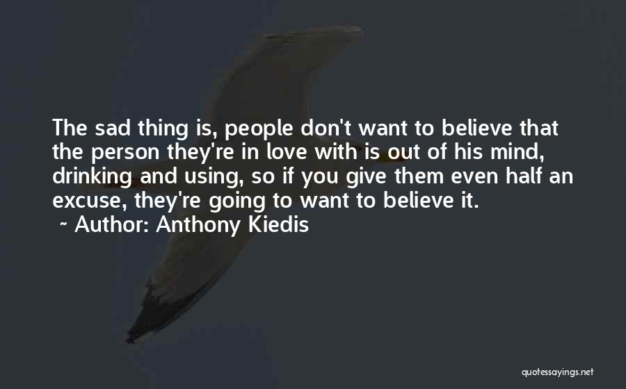 Anthony Kiedis Quotes: The Sad Thing Is, People Don't Want To Believe That The Person They're In Love With Is Out Of His