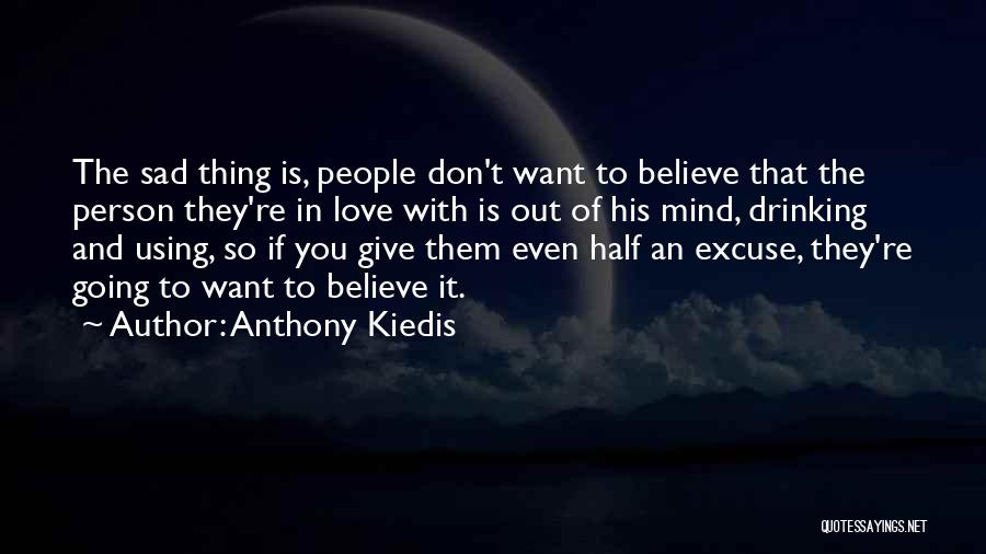 Anthony Kiedis Quotes: The Sad Thing Is, People Don't Want To Believe That The Person They're In Love With Is Out Of His