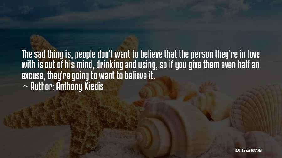 Anthony Kiedis Quotes: The Sad Thing Is, People Don't Want To Believe That The Person They're In Love With Is Out Of His