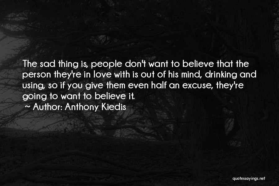 Anthony Kiedis Quotes: The Sad Thing Is, People Don't Want To Believe That The Person They're In Love With Is Out Of His