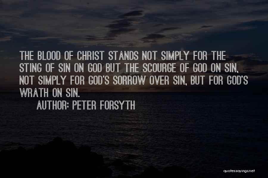 Peter Forsyth Quotes: The Blood Of Christ Stands Not Simply For The Sting Of Sin On God But The Scourge Of God On
