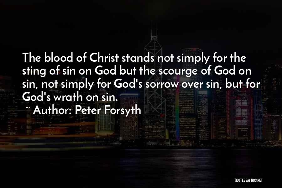 Peter Forsyth Quotes: The Blood Of Christ Stands Not Simply For The Sting Of Sin On God But The Scourge Of God On