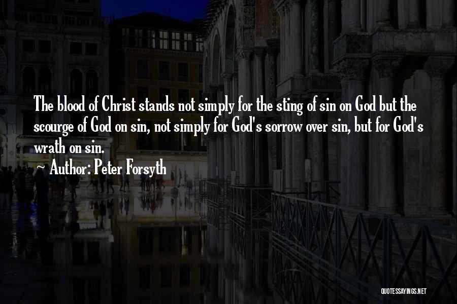 Peter Forsyth Quotes: The Blood Of Christ Stands Not Simply For The Sting Of Sin On God But The Scourge Of God On