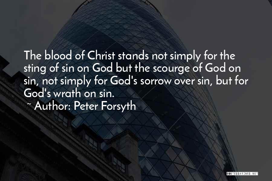 Peter Forsyth Quotes: The Blood Of Christ Stands Not Simply For The Sting Of Sin On God But The Scourge Of God On