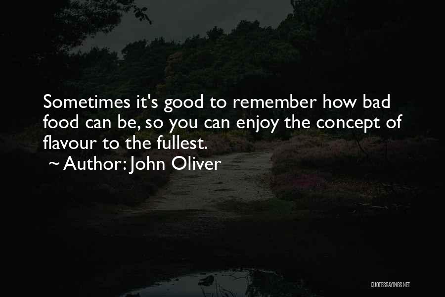 John Oliver Quotes: Sometimes It's Good To Remember How Bad Food Can Be, So You Can Enjoy The Concept Of Flavour To The