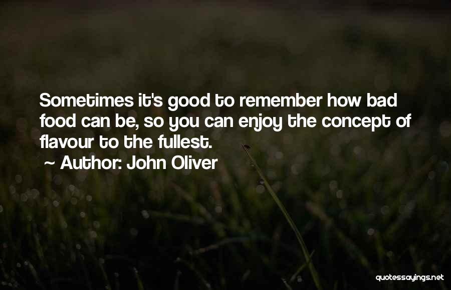 John Oliver Quotes: Sometimes It's Good To Remember How Bad Food Can Be, So You Can Enjoy The Concept Of Flavour To The