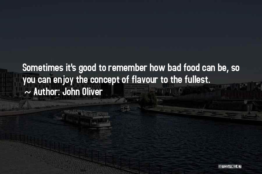 John Oliver Quotes: Sometimes It's Good To Remember How Bad Food Can Be, So You Can Enjoy The Concept Of Flavour To The