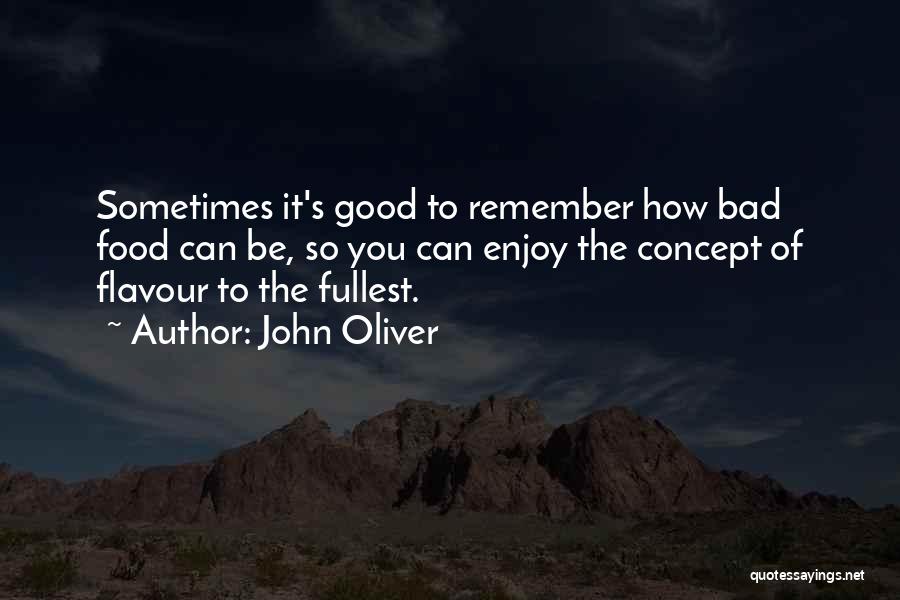 John Oliver Quotes: Sometimes It's Good To Remember How Bad Food Can Be, So You Can Enjoy The Concept Of Flavour To The