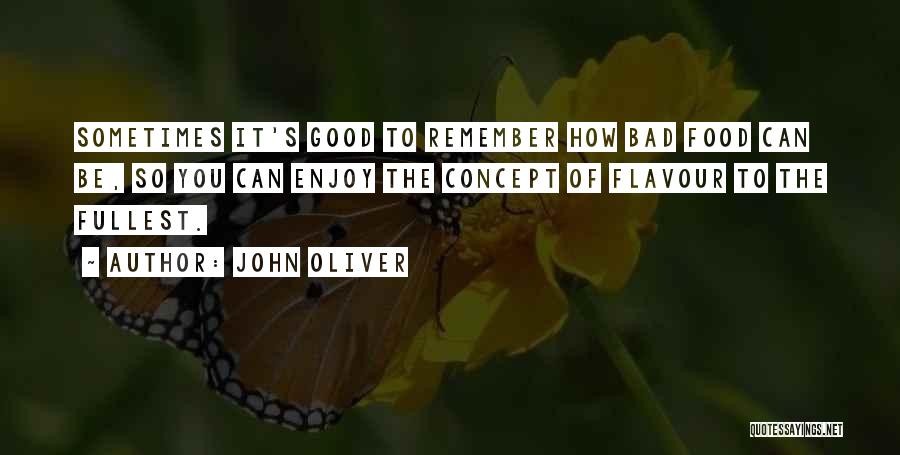 John Oliver Quotes: Sometimes It's Good To Remember How Bad Food Can Be, So You Can Enjoy The Concept Of Flavour To The
