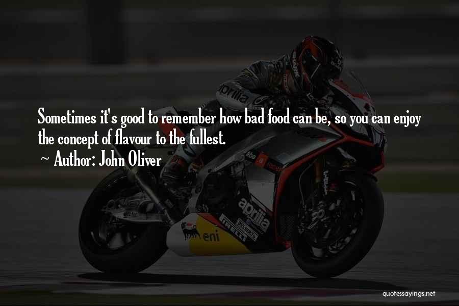 John Oliver Quotes: Sometimes It's Good To Remember How Bad Food Can Be, So You Can Enjoy The Concept Of Flavour To The