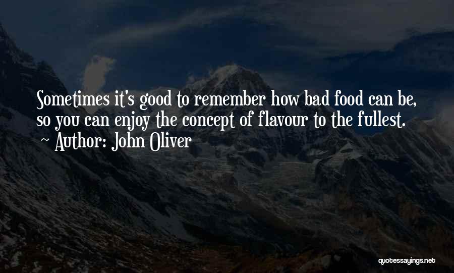 John Oliver Quotes: Sometimes It's Good To Remember How Bad Food Can Be, So You Can Enjoy The Concept Of Flavour To The