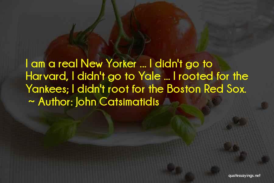 John Catsimatidis Quotes: I Am A Real New Yorker ... I Didn't Go To Harvard, I Didn't Go To Yale ... I Rooted