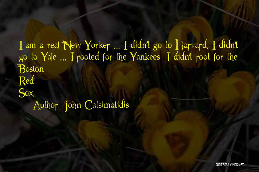 John Catsimatidis Quotes: I Am A Real New Yorker ... I Didn't Go To Harvard, I Didn't Go To Yale ... I Rooted