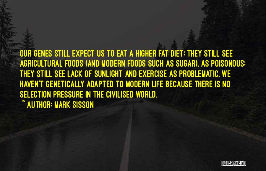 Mark Sisson Quotes: Our Genes Still Expect Us To Eat A Higher Fat Diet; They Still See Agricultural Foods (and Modern Foods Such