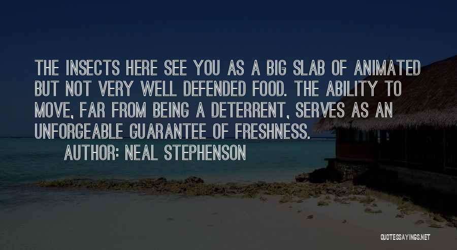 Neal Stephenson Quotes: The Insects Here See You As A Big Slab Of Animated But Not Very Well Defended Food. The Ability To