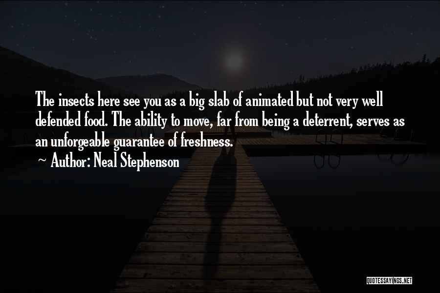 Neal Stephenson Quotes: The Insects Here See You As A Big Slab Of Animated But Not Very Well Defended Food. The Ability To