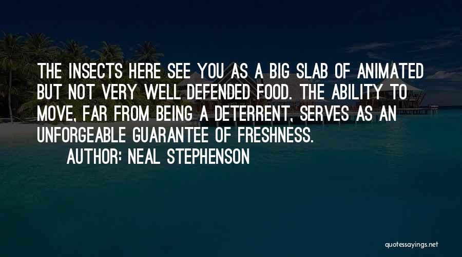 Neal Stephenson Quotes: The Insects Here See You As A Big Slab Of Animated But Not Very Well Defended Food. The Ability To