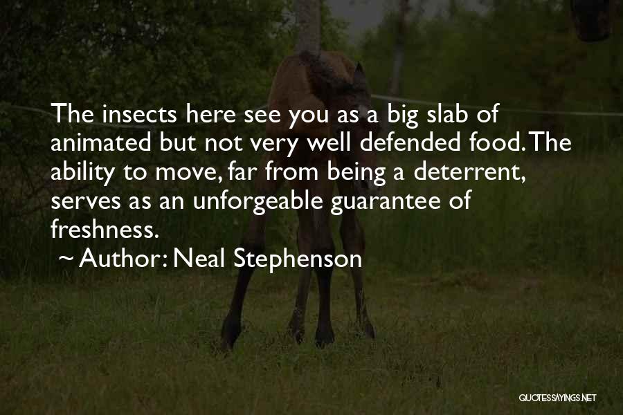 Neal Stephenson Quotes: The Insects Here See You As A Big Slab Of Animated But Not Very Well Defended Food. The Ability To