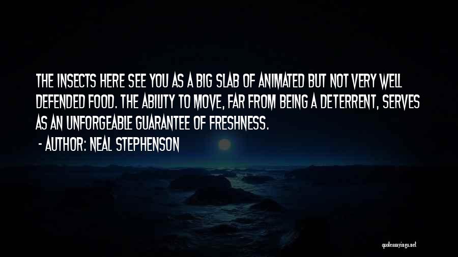 Neal Stephenson Quotes: The Insects Here See You As A Big Slab Of Animated But Not Very Well Defended Food. The Ability To