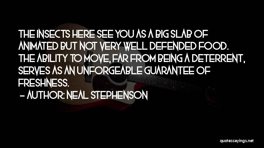 Neal Stephenson Quotes: The Insects Here See You As A Big Slab Of Animated But Not Very Well Defended Food. The Ability To