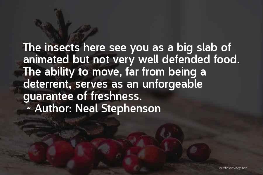 Neal Stephenson Quotes: The Insects Here See You As A Big Slab Of Animated But Not Very Well Defended Food. The Ability To
