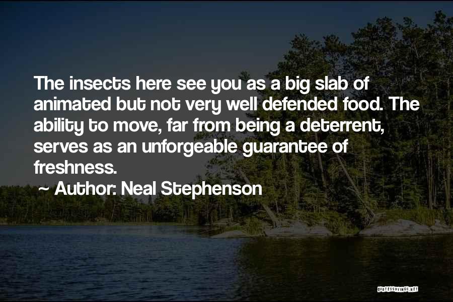 Neal Stephenson Quotes: The Insects Here See You As A Big Slab Of Animated But Not Very Well Defended Food. The Ability To