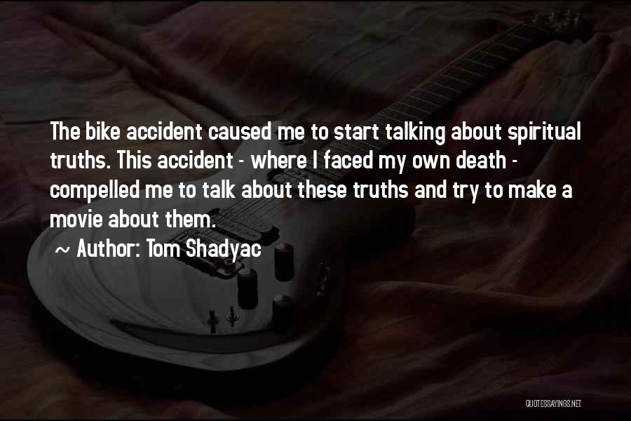 Tom Shadyac Quotes: The Bike Accident Caused Me To Start Talking About Spiritual Truths. This Accident - Where I Faced My Own Death