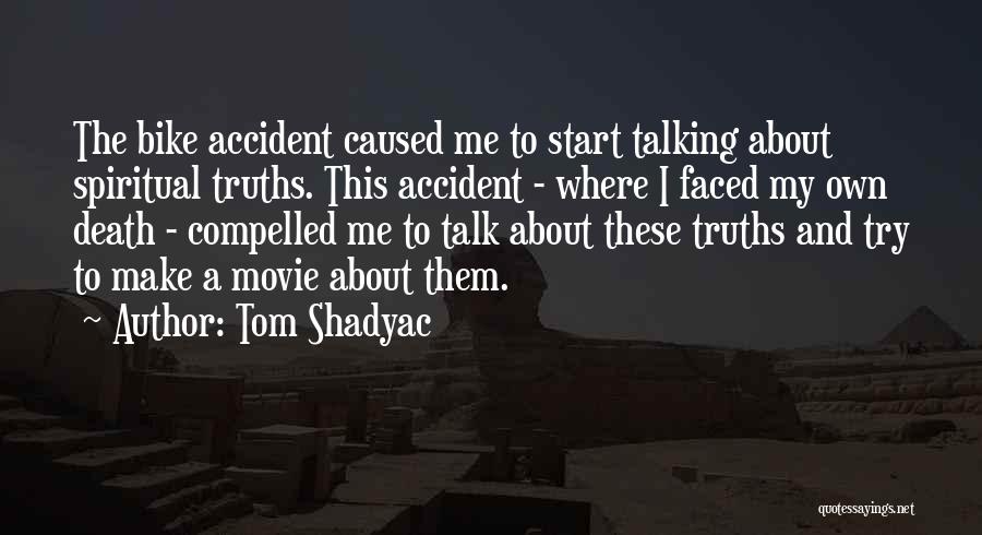 Tom Shadyac Quotes: The Bike Accident Caused Me To Start Talking About Spiritual Truths. This Accident - Where I Faced My Own Death