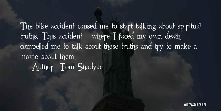 Tom Shadyac Quotes: The Bike Accident Caused Me To Start Talking About Spiritual Truths. This Accident - Where I Faced My Own Death