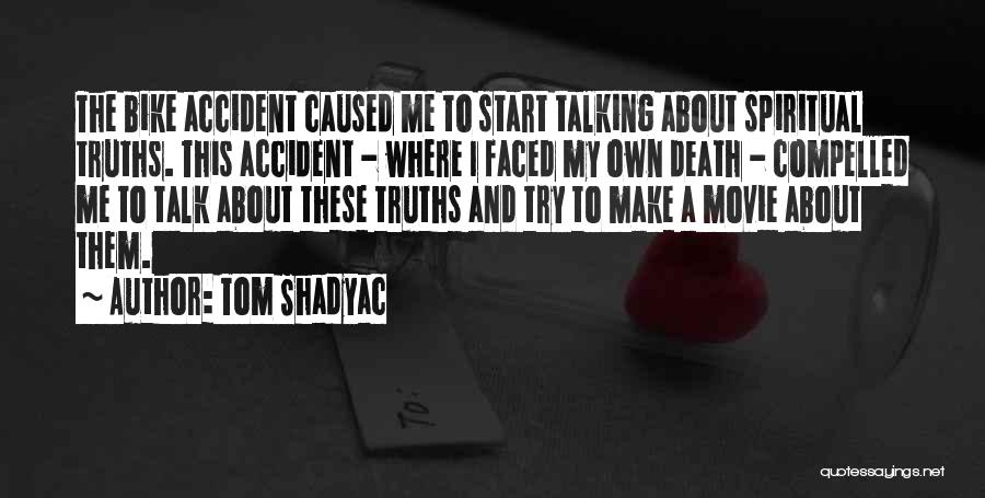 Tom Shadyac Quotes: The Bike Accident Caused Me To Start Talking About Spiritual Truths. This Accident - Where I Faced My Own Death
